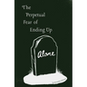 The Perpetual Fear of Ending Up Alone