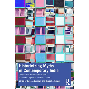 Historicizing Myths in Contemporary India: Cinematic Representations and Nationalist Agendas in Hindi Cinema