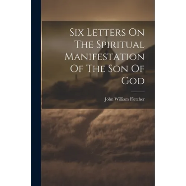 Six Letters On The Spiritual Manifestation Of The Son Of God