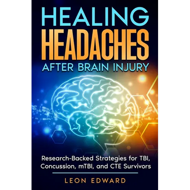 Healing Headaches After Brain Injury: Research-Backed Strategies for TBI, Concussion, and CTE Survivors