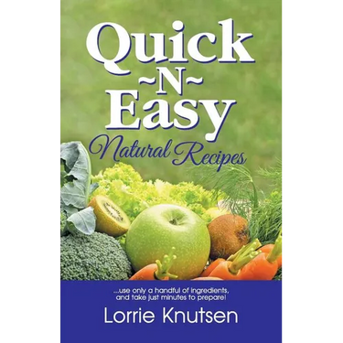Quick-N-Easy Natural Recipes: ...use only a handful of ingredients, and take just minutes to prepare.