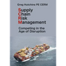 Supply Chain Risk Management: Competing In the Age of Disruption