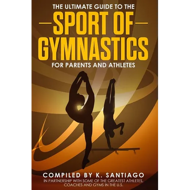 The Ultimate Guide to the Sport of Gymnastics for Parents and Athletes