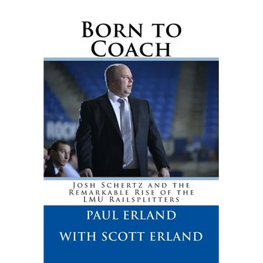 Born to Coach: Josh Schertz and the Remarkable Rise of the LMU Railsplitters
