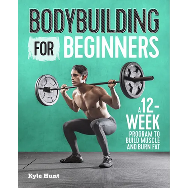 Bodybuilding for Beginners: A 12-Week Program to Build Muscle and Burn Fat