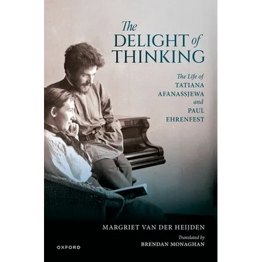 The Delight of Thinking: The Life of Tatiana Afanassjewa and Paul Ehrenfest