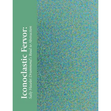 Iconoclastic Fervor: Sally Hazelet Drummond's Road to Abstraction