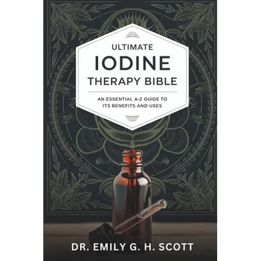 Ultimate Iodine Therapy Bible: An Essential A-Z Guide to Its Benefits and Uses
