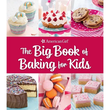 The Big Book of Baking for Kids: Favorite Recipes to Make and Share (American Girl)