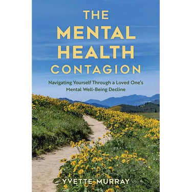 The Mental Health Contagion: Navigating Yourself Through a Loved One's Mental Well-Being Decline
