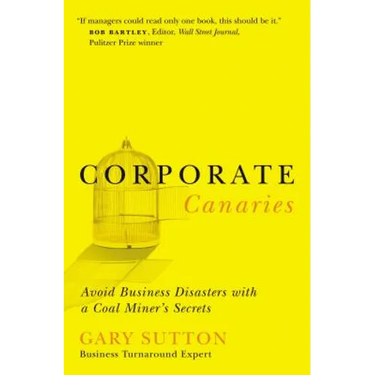 Corporate Canaries: Avoid Business Disasters with a Coal Miner's Secrets