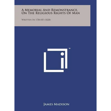 A Memorial and Remonstrance, on the Religious Rights of Man: Written in 1784-85 (1828)