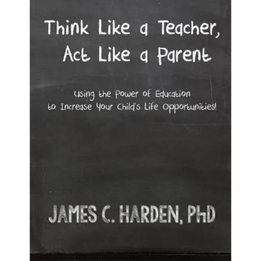 Think Like a Teacher, Act Like a Parent: Using the Power of Education to Increase Your Child's Life Opportunities