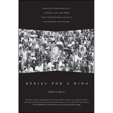 Burial for a King: Martin Luther King Jr.'s Funeral and the Week That Transformed Atlanta and Rocked the Nation