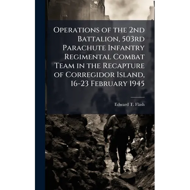 Operations of the 2nd Battalion, 503rd Parachute Infantry Regimental Combat Team in the Recapture of Corregidor Island, 16-23 February 1945
