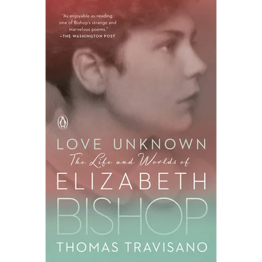 Love Unknown: The Life and Worlds of Elizabeth Bishop