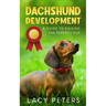 Dachshund Development: A Guide to Raising the Perfect Pup