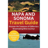 Napa and Sonoma Travel Guide: Discover the Treasures of California's Breathtaking Wine Country!