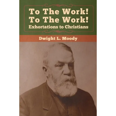 To The Work! To The Work! Exhortations to Christians