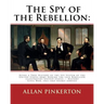 The spy of the rebellion: being a true history of the spy system of the United: States Army during the late rebellion, revealing many secrets of