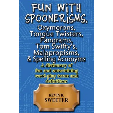 Fun with: Spoonerisms, Oxymorons, Tongue Twisters, Pangrams, Tom Swifty?s, Malap