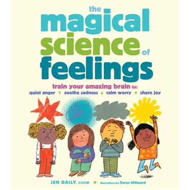The Magical Science of Feelings: Train Your Amazing Brain to Quiet Anger, Soothe Sadness, Calm Worry, and Share Joy