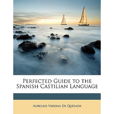 Perfected Guide to the Spanish Castilian Language