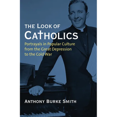 The Look of Catholics: Portrayals in Popular Culture from the Great Depression to the Cold War