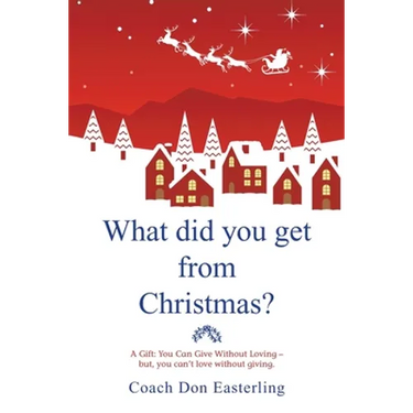 What Did You Get from Christmas: A Gift: You Can Give Without Loving - But, You Can't Love Without Giving.