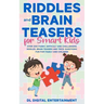 Riddles and Brain Teasers for Smart Kids: Over 300 Funny, Difficult and Challenging Riddles, Brain Teasers and Trick Questions Fun for Family and Chil