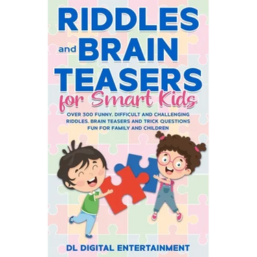 Riddles and Brain Teasers for Smart Kids: Over 300 Funny, Difficult and Challenging Riddles, Brain Teasers and Trick Questions Fun for Family and Chil