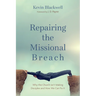 Repairing the Missional Breach: Why the Church Isn't Making Disciples and How We Can Fix It