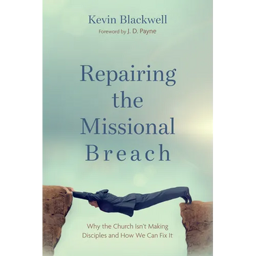 Repairing the Missional Breach: Why the Church Isn't Making Disciples and How We Can Fix It