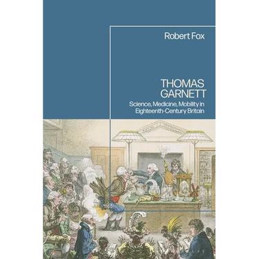 Thomas Garnett: Science, Medicine, Mobility in Eighteenth Century Britain