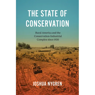 The State of Conservation: Rural America and the Conservation-Industrial Complex since 1920