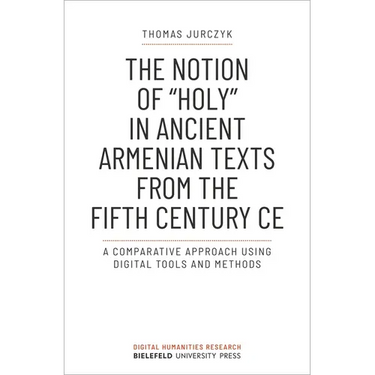 The Notion of »Holy« in Ancient Armenian Texts from the Fifth Century CE: A Comparative Approach Using Digital Tools and Methods