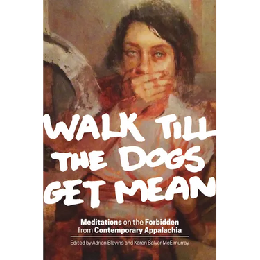 Walk Till the Dogs Get Mean: Meditations on the Forbidden from Contemporary Appalachia