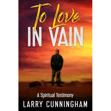 To Love in Vain: A Spiritual Testimony