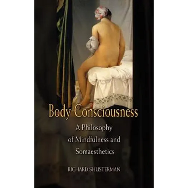 Body Consciousness: A Philosophy of Mindfulness and Somaesthetics