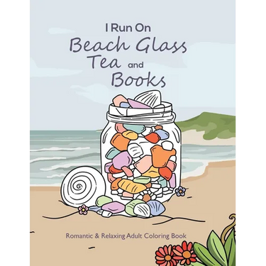 I Run On Beach Glass, Tea and Books: Romantic & Relaxing Adult Coloring Book