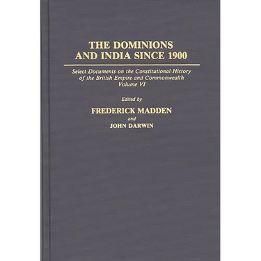 The Dominions and India Since 1900: Select Documents on the Constitutional History of the British Empire and Commonwealth, Volume VI