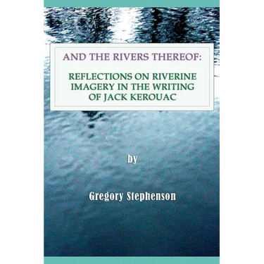 And the Rivers Thereof: Reflections on Riverine Images in the Writing of Jack Kerouac