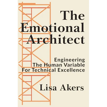 The Emotional Architect: Engineering the Human Variable for Technical Excellence