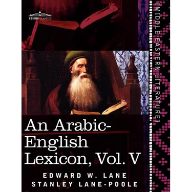 An Arabic-English Lexicon (in Eight Volumes), Vol. V: Derived from the Best and the Most Copious Eastern Sources