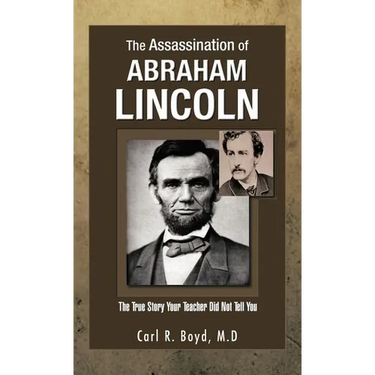 The Assassination of Abraham Lincoln: The True Story Your Teacher Did Not Tell You