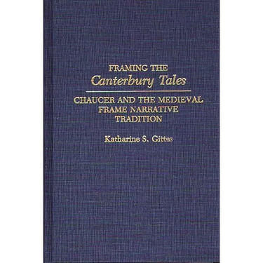 Framing the Canterbury Tales: Chaucer and the Medieval Frame Narrative Tradition