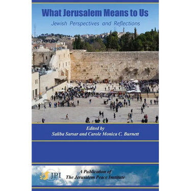 What Jerusalem Means to Us: Jewish Perspectives and Reflections:
