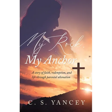 My Rock, My Anchor: A Story of Faith, Redemption, and Life Through Parental Alienation