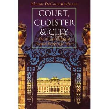 Court, Cloister, and City: The Art and Culture of Central Europe, 1450-1800