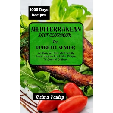Mediterranean Diet Cookbook for Diabetic Seniors: An Easy & Tasty 20 Friendly Food Recipes For Older People To Control Diabetes